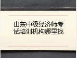 山东中级经济师考试培训机构哪里找