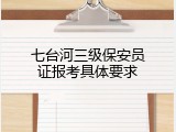 七台河三级保安员证报考具体要求