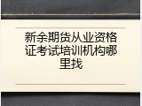 新余期货从业资格证考试培训机构哪里找
