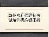 赣州专利代理师考试培训机构哪里找