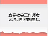 宜春社会工作师考试培训机构哪里找
