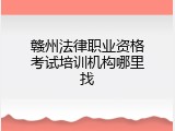 赣州法律职业资格考试培训机构哪里找