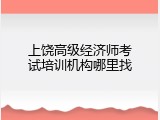 上饶高级经济师考试培训机构哪里找