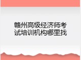 赣州高级经济师考试培训机构哪里找