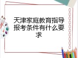 天津家庭教育指导报考条件有什么要求