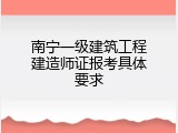 南宁一级建筑工程建造师证报考具体要求