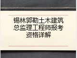 锡林郭勒土木建筑总监理工程师报考资格详解