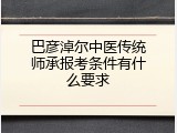 巴彦淖尔中医传统师承报考条件有什么要求