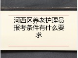河西区养老护理员报考条件有什么要求
