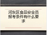 河东区食品安全员报考条件有什么要求