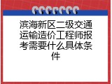 滨海新区二级交通运输造价工程师报考需要什么具体条件