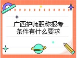 广西护师职称报考条件有什么要求