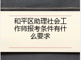 和平区助理社会工作师报考条件有什么要求