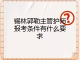 锡林郭勒主管护师报考条件有什么要求