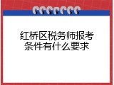 红桥区税务师报考条件有什么要求
