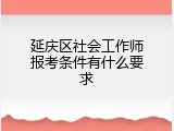 延庆区社会工作师报考条件有什么要求