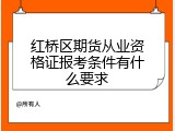 红桥区期货从业资格证报考条件有什么要求