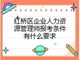红桥区企业人力资源管理师报考条件有什么要求