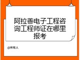阿拉善电子工程咨询工程师证在哪里报考