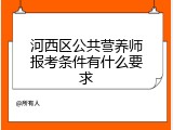 河西区公共营养师报考条件有什么要求