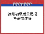 达州初级质量员报考资格详解