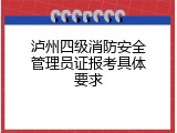 泸州四级消防安全管理员证报考具体要求