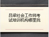 吕梁社会工作师考试培训机构哪里找