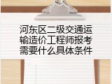 河东区二级交通运输造价工程师报考需要什么具体条件