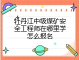 牡丹江中级煤矿安全工程师在哪里学怎么报名