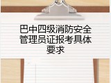 巴中四级消防安全管理员证报考具体要求