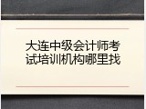 大连中级会计师考试培训机构哪里找