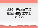 成都二级建筑工程建造师在哪里学怎么报名