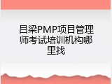 吕梁PMP项目管理师考试培训机构哪里找