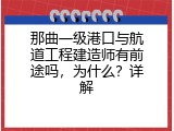那曲一级港口与航道工程建造师有前途吗，为什么？详解