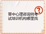 晋中心理咨询师考试培训机构哪里找