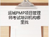 运城PMP项目管理师考试培训机构哪里找