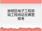 崇明区电子工程咨询工程师证在哪里报考
