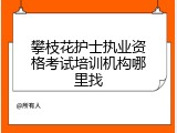 攀枝花护士执业资格考试培训机构哪里找