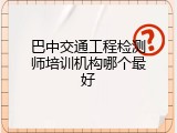 巴中交通工程检测师培训机构哪个最好