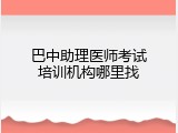 巴中助理医师考试培训机构哪里找