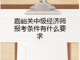 嘉峪关中级经济师报考条件有什么要求
