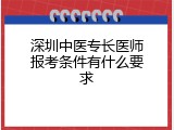深圳中医专长医师报考条件有什么要求