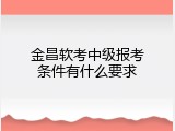 金昌软考中级报考条件有什么要求