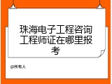 珠海电子工程咨询工程师证在哪里报考