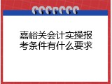 嘉峪关会计实操报考条件有什么要求