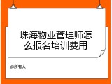 珠海物业管理师怎么报名培训费用