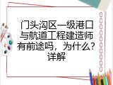门头沟区一级港口与航道工程建造师有前途吗，为什么？详解