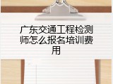 广东交通工程检测师怎么报名培训费用