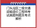 门头沟区二级交通运输造价工程师考试真题例题及考点解析