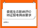 娄底生态影响评价师证报考具体要求